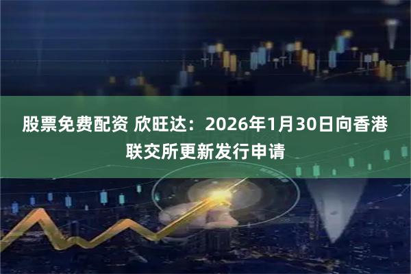 股票免费配资 欣旺达：2026年1月30日向香港联交所更新发行申请